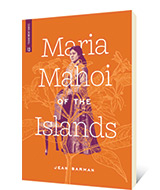 Maria Mahoi of the Islands by Jean Barman