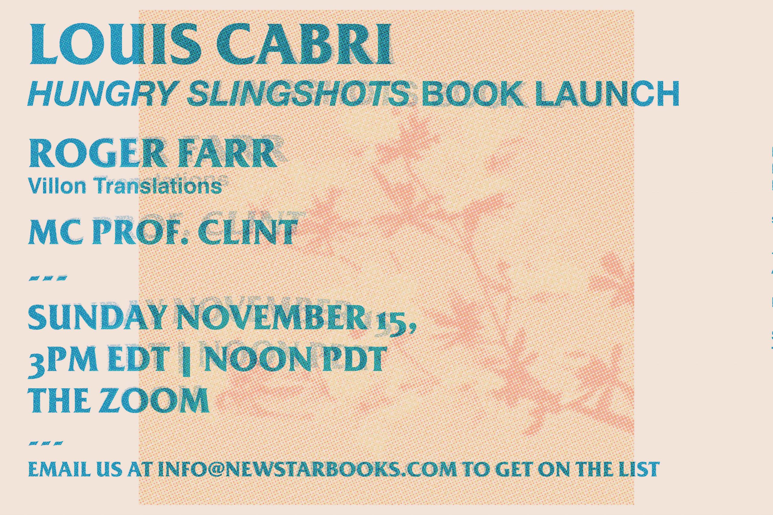 Risograph-inspired poster for the Hungry Slingshots launch. Reads: "Louis Cabri. Hungry Slingshots book launch. Roger Farr, Villon translations. Mc Prof. Clint --- Sunday Nov 15, 3PM EDT | Noon PDT The Zoom. --- email us at info@newstarbooks.com to get on the list.