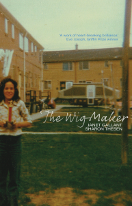 Cover of The Wig-Maker by Janet Gallant and Sharon Thesen. The cover is an older family photo of Janet Gallant as a young woman, in long dark pants and a white blouse, Sharon holds a sporting trophy proudly while standing in the courtyard of a housing complex. "The Wig-Maker" along with the authors names appear in white text, a blurb from Eve Joseph, Griffin Prize Winner, appears at the top of the cover and reads "A work of heart-breaking brilliance"